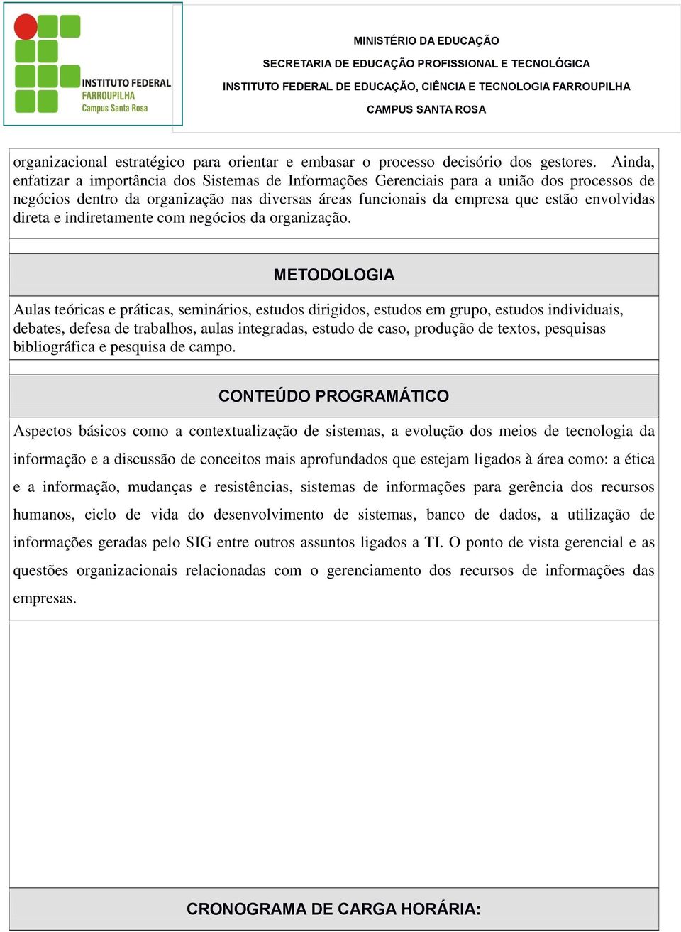 envolvidas direta e indiretamente com negócios da organização.