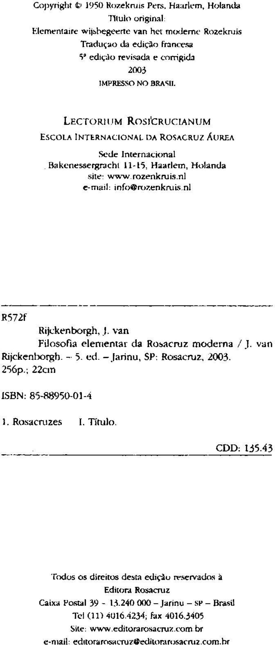 nl R572f Rijckenborgh, ). van Filosofia elementar da Robacruz modema I J. van Rijckenborgh. - 5. cd. - Jarinu, SP, R053cruZ, l003. 2S6p.; 22cm ISBN' 8S-R8950-0I-4 I. Rosacruzes I. Título. roo, 1.15.