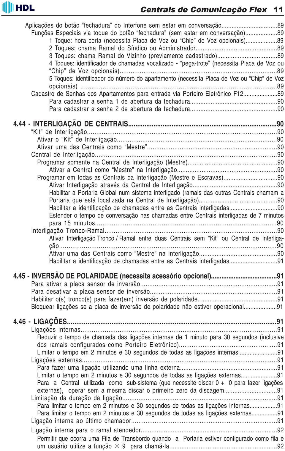 ..89 4 Toques: identificador de chamadas vocalizado - pega-trote (necessita Placa de Voz ou Chip de Voz opcionais).