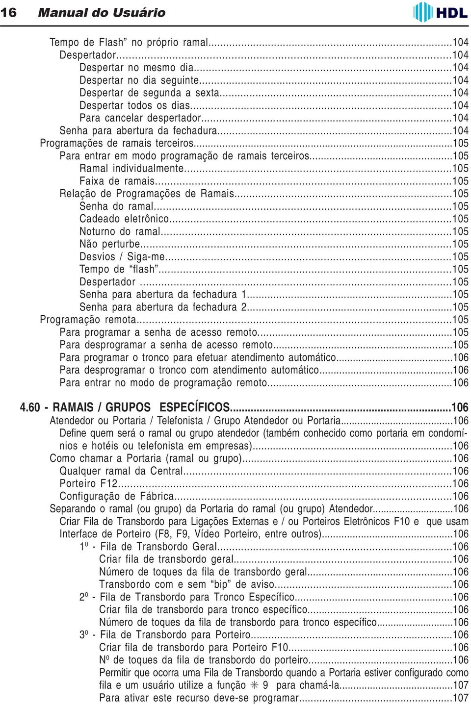 ..105 Faixa de ramais...105 Relação de Programações de Ramais...105 Senha do ramal...105 Cadeado eletrônico...105 Noturno do ramal...105 Não perturbe...105 Desvios / Siga-me...105 Tempo de flash.