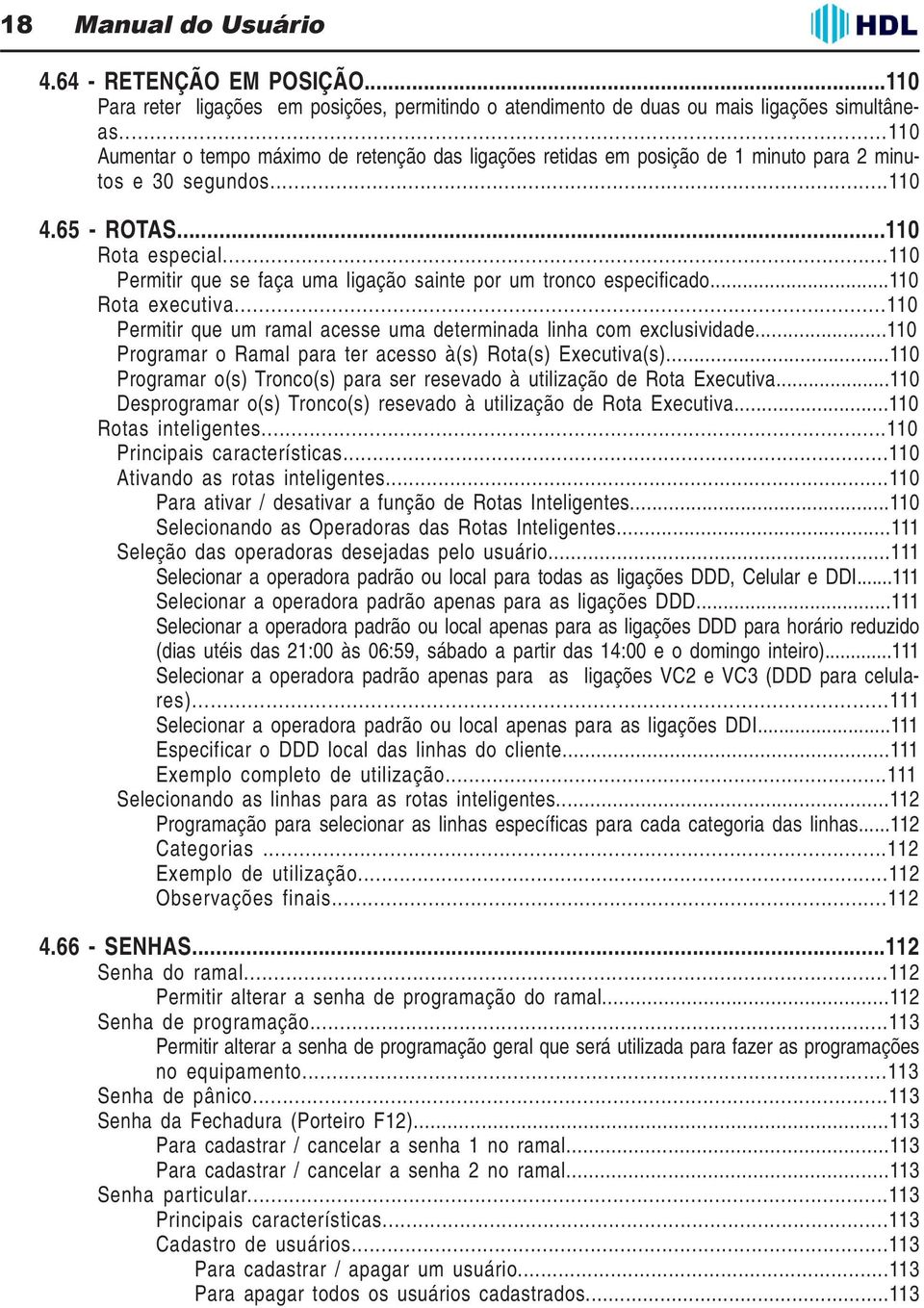 ..110 Permitir que se faça uma ligação sainte por um tronco especificado...110 Rota executiva...110 Permitir que um ramal acesse uma determinada linha com exclusividade.