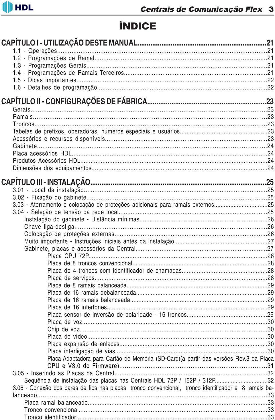 ..23 Tabelas de prefixos, operadoras, números especiais e usuários...23 Acessórios e recursos disponíveis...23 Gabinete...24 Placa acessórios HDL...24 Produtos Acessórios HDL.