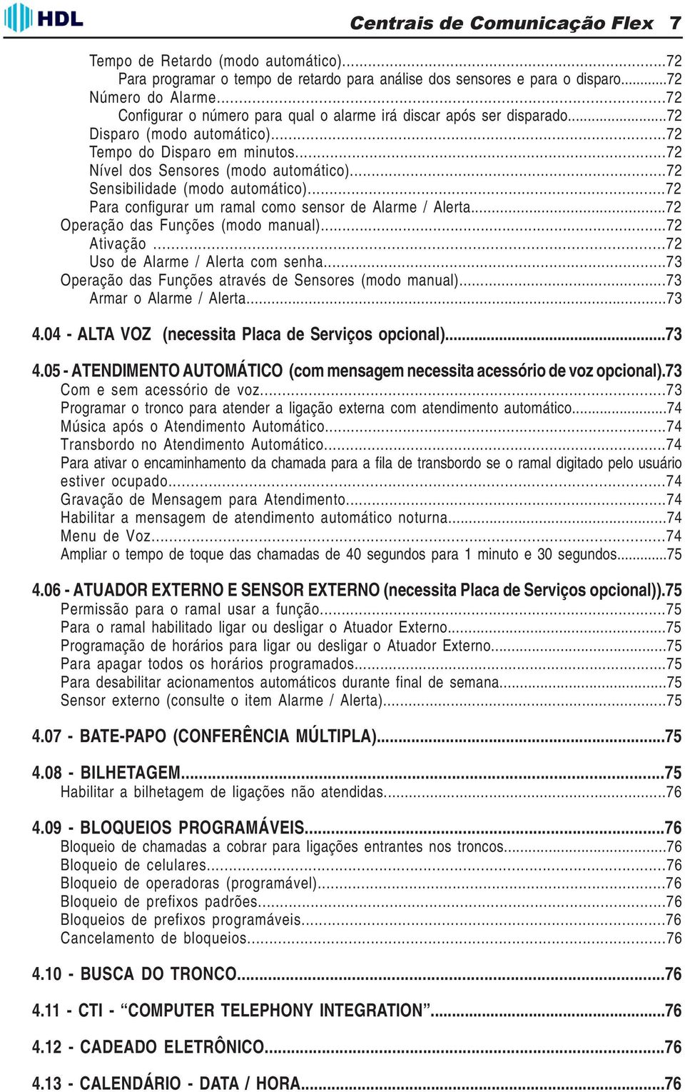 ..72 Sensibilidade (modo automático)...72 Para configurar um ramal como sensor de Alarme / Alerta...72 Operação das Funções (modo manual)...72 Ativação...72 Uso de Alarme / Alerta com senha.