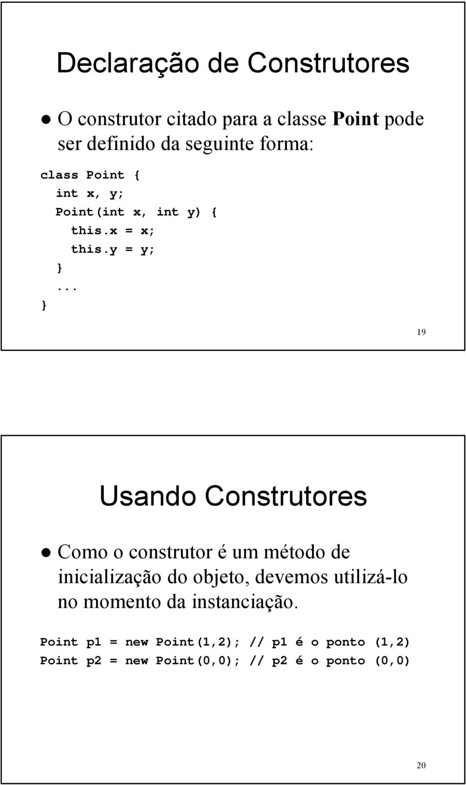 .. 19 Usando Construtores Como o construtor é um método de inicialização do objeto, devemos