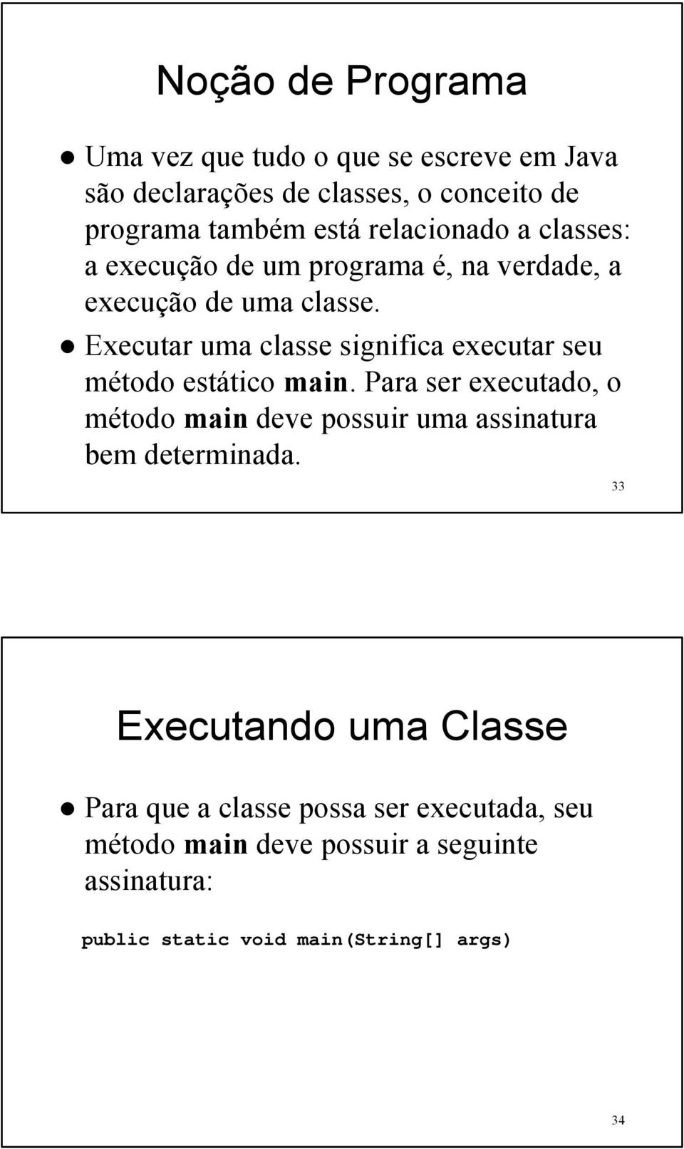 Executar uma classe significa executar seu método estático main.