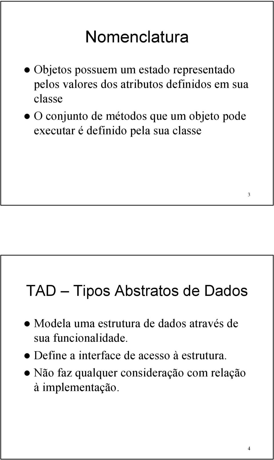 Tipos Abstratos de Dados Modela uma estrutura de dados através de sua funcionalidade.