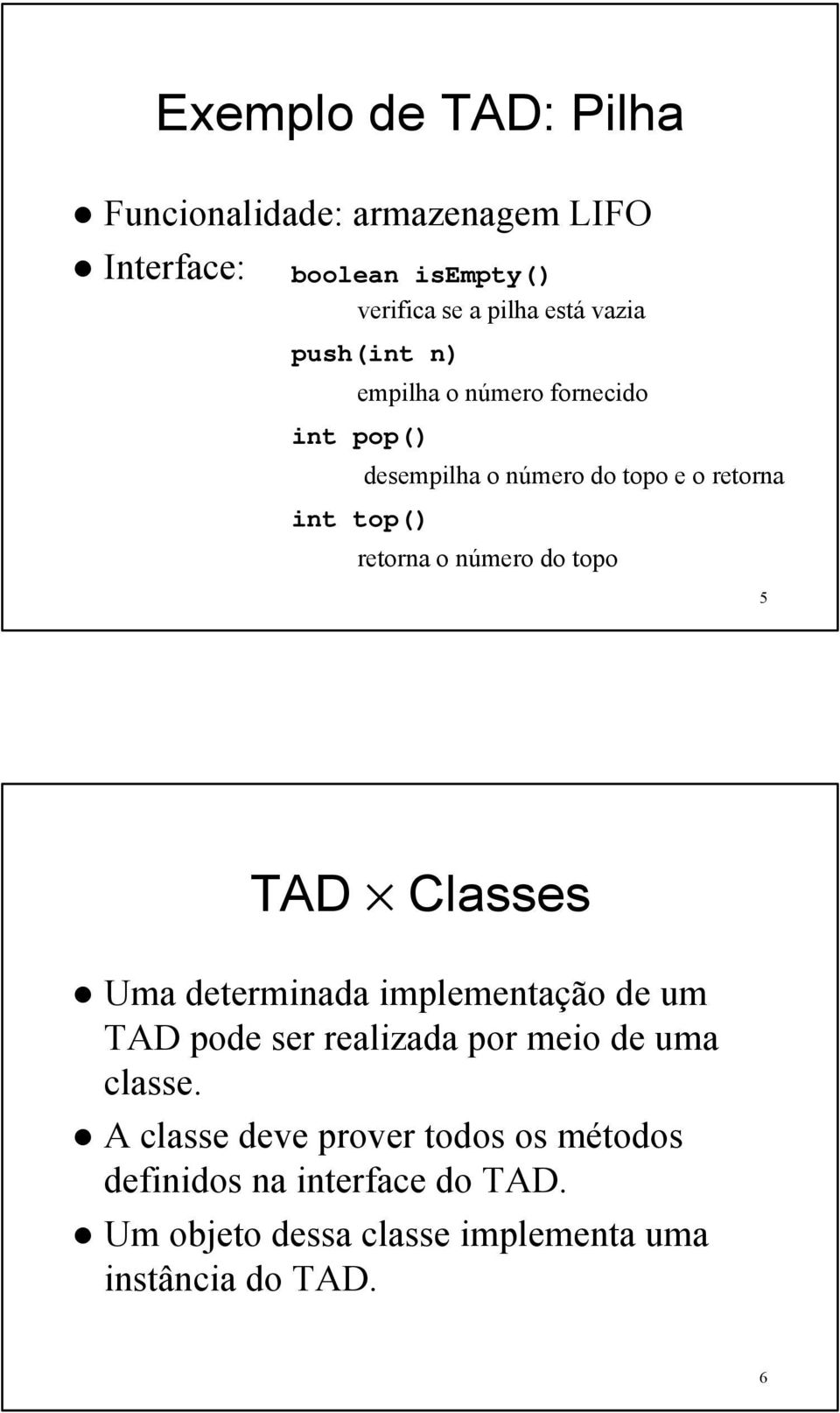 do topo 5 TAD Classes Uma determinada implementação de um TAD pode ser realizada por meio de uma classe.