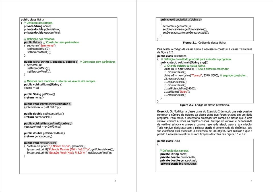 setpotenciamax(p); setgeracaoatual(g); // Métodos para modificar e retornar os valores dos campos.