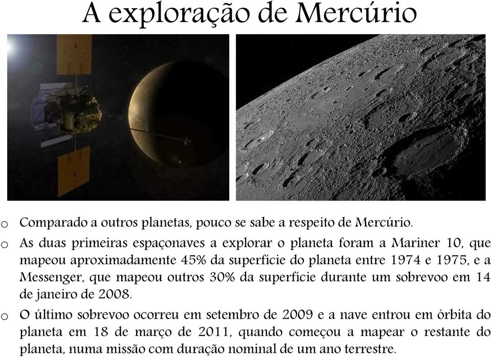 1974 e 1975, e a Messenger, que mapeou outros 30% da superfície durante um sobrevoo em 14 de janeiro de 2008.