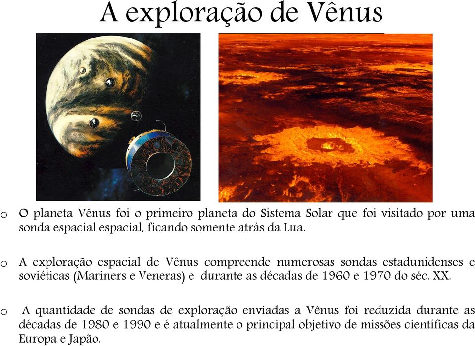 A exploração espacial de Vênus compreende numerosas sondas estadunidenses e soviéticas (Mariners e Veneras) e durante as