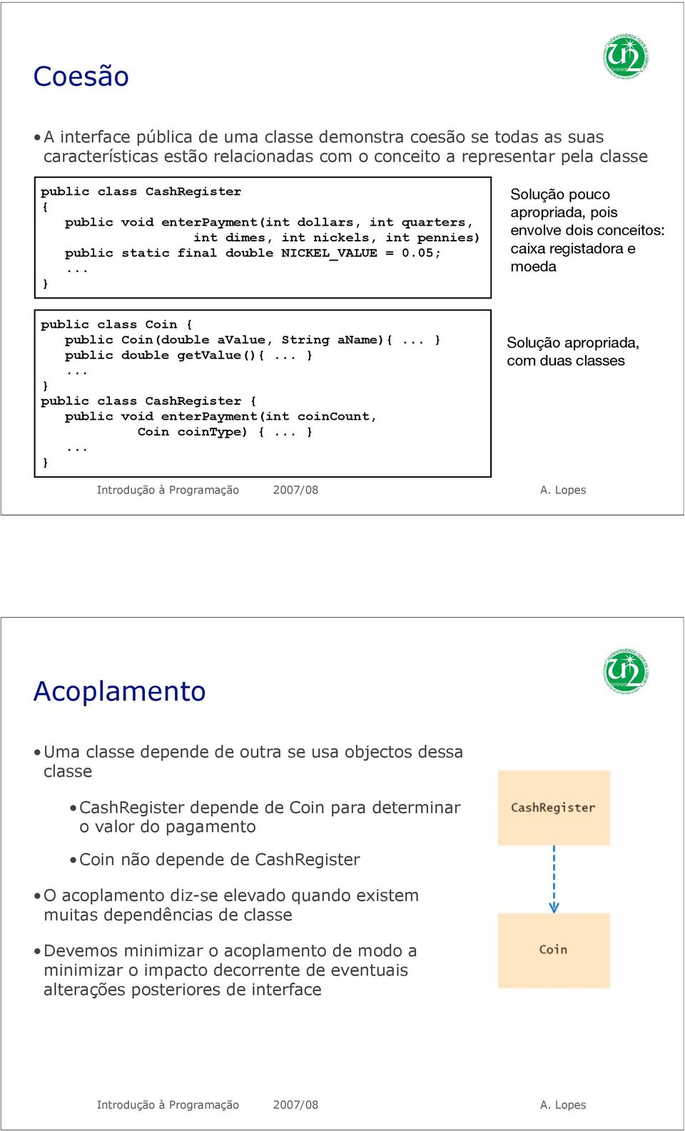 05; Solução pouco apropriada, pois envolve dois conceitos: caixa registadora e moeda public class Coin public Coin(double avalue, String aname) public double getvalue() public class CashRegister