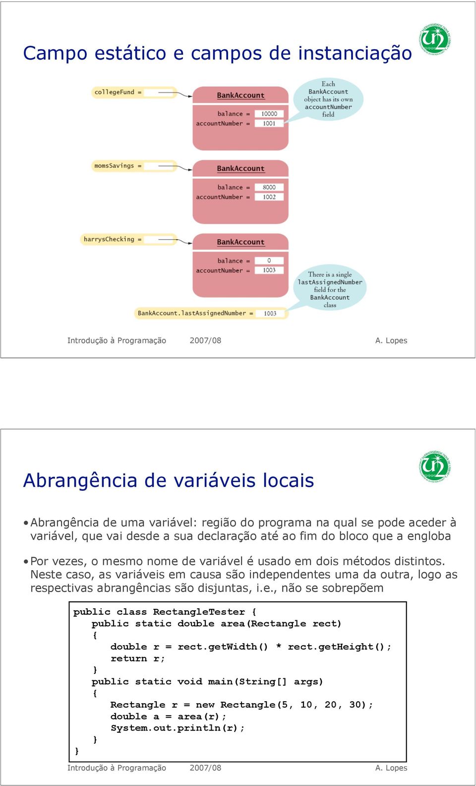 Neste caso, as variáveis em causa são independentes uma da outra, logo as respectivas abrangências são disjuntas, i.e., não se sobrepõem public class RectangleTester public static double area(rectangle rect) double r = rect.