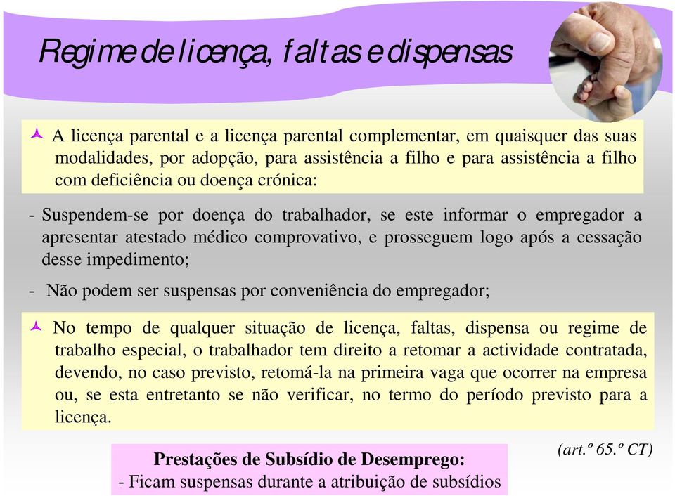 - Não podem ser suspensas por conveniência do empregador; No tempo de qualquer situação de licença, faltas, dispensa ou regime de trabalho especial, o trabalhador tem direito a retomar a actividade