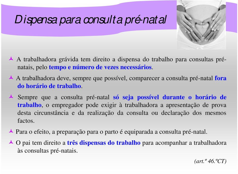 Sempre que a consulta pré-natal só seja possível durante o horário de trabalho, o empregador pode exigir à trabalhadora a apresentação de prova desta circunstância e da