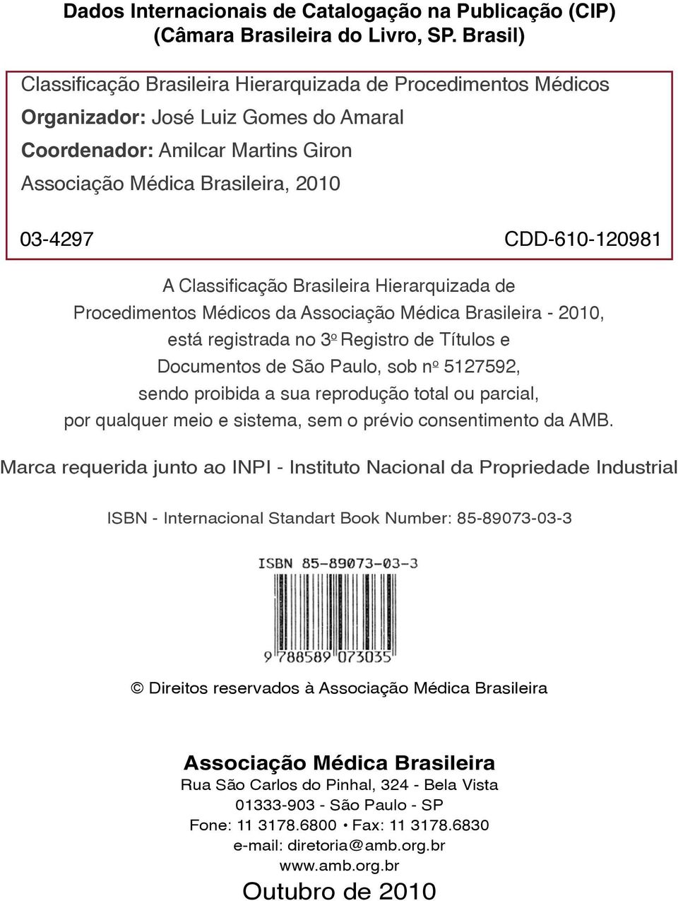 CDD-610-120981 A Classificação Brasileira Hierarquizada de Procedimentos Médicos da Associação Médica Brasileira - 2010, está registrada no 3 o Registro de Títulos e Documentos de São Paulo, sob n o