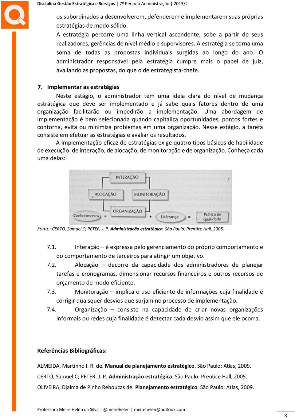 A estratégia se torna uma soma de todas as propostas individuais surgidas ao longo do ano.