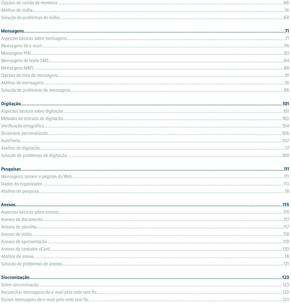 ..101 Métodos de entrada de digitação...103 Verificação ortográfica...104 Dicionário personalizado...106 AutoTexto...107 Atalhos de digitação...17 Solução de problemas de digitação...109 Pesquisar.