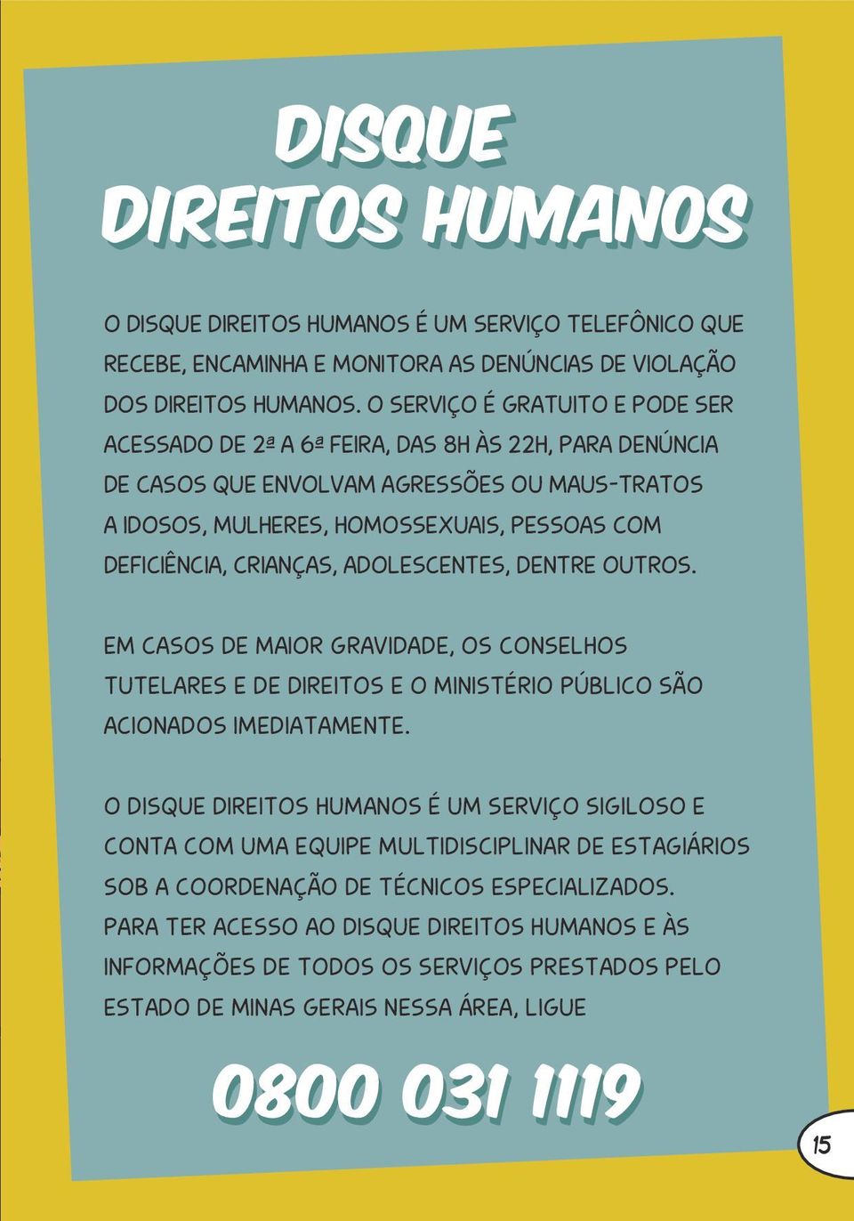 DEFICIÊNCIA, CRIANÇAS, ADOLESCENTES, DENTRE OUTROS. EM CASOS DE MAIOR GRAVIDADE, OS CONSELHOS TUTELARES E DE DIREITOS E O MINISTÉRIO PÚBLICO SÃO ACIONADOS IMEDIATAMENTE.