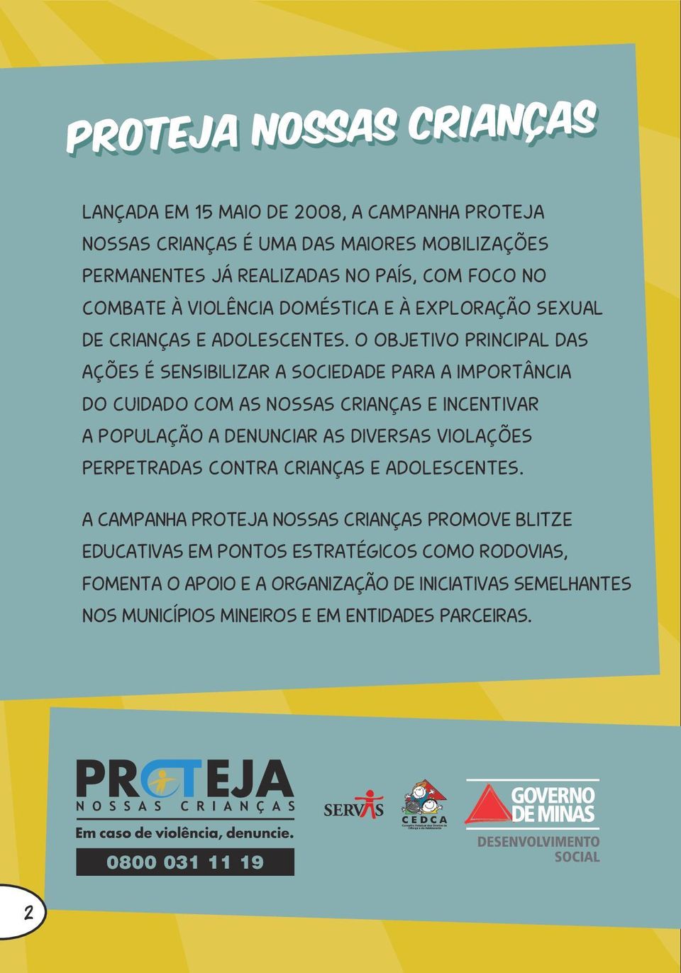 O OBJETIVO PRINCIPAL DAS AÇÕES É SENSIBILIZAR A SOCIEDADE PARA A IMPORTÂNCIA DO CUIDADO COM AS NOSSAS CRIANÇAS E INCENTIVAR A POPULAÇÃO A DENUNCIAR AS DIVERSAS