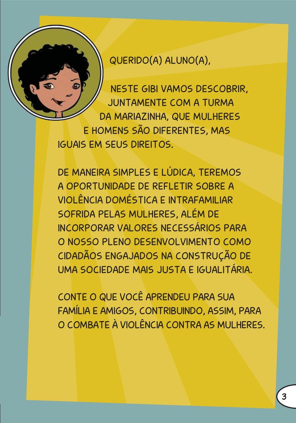 DE MANEIRA SIMPLES E LÚDICA, TEREMOS A OPORTUNIDADE DE REFLETIR SOBRE A VIOLÊNCIA DOMÉSTICA E INTRAFAMILIAR SOFRIDA PELAS MULHERES, ALÉM DE