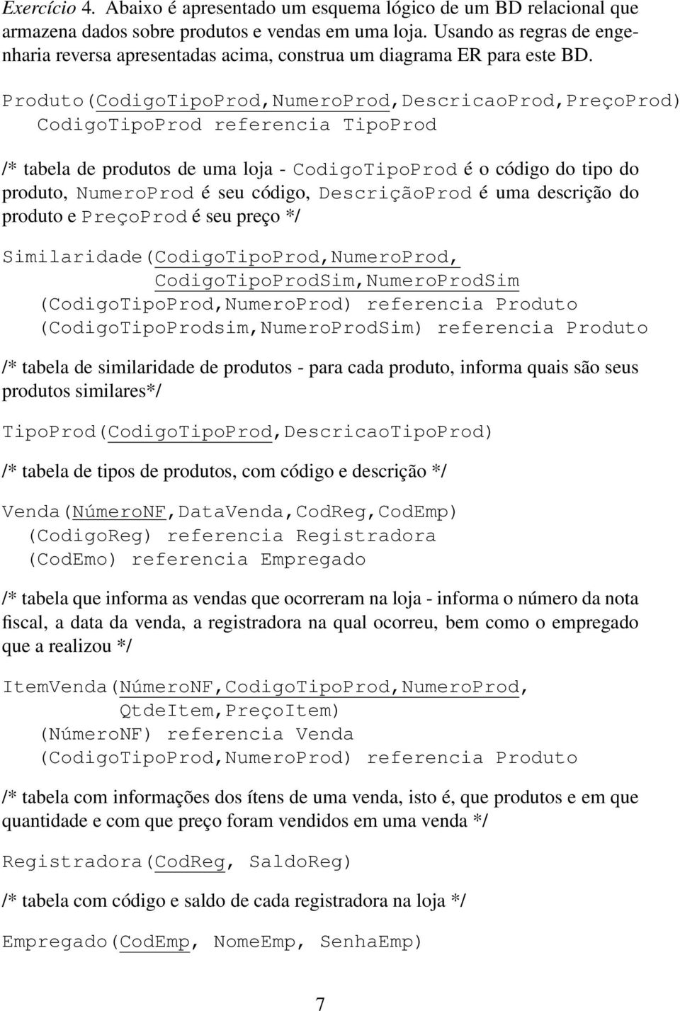 Produto(CodigoTipoProd,NumeroProd,DescricaoProd,PreçoProd) CodigoTipoProd referencia TipoProd /* tabela de produtos de uma loja - CodigoTipoProd é o código do tipo do produto, NumeroProd é seu