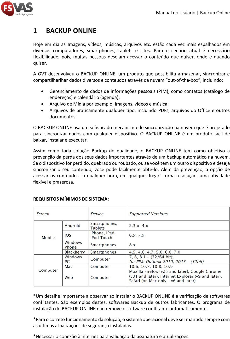 A GVT desenvolveu o BACKUP ONLINE, um produto que possibilita armazenar, sincronizar e compartilharlhar dados diversos e conteúdos através da nuvem out-of-the-box, incluindo: Gerenciamento de dados