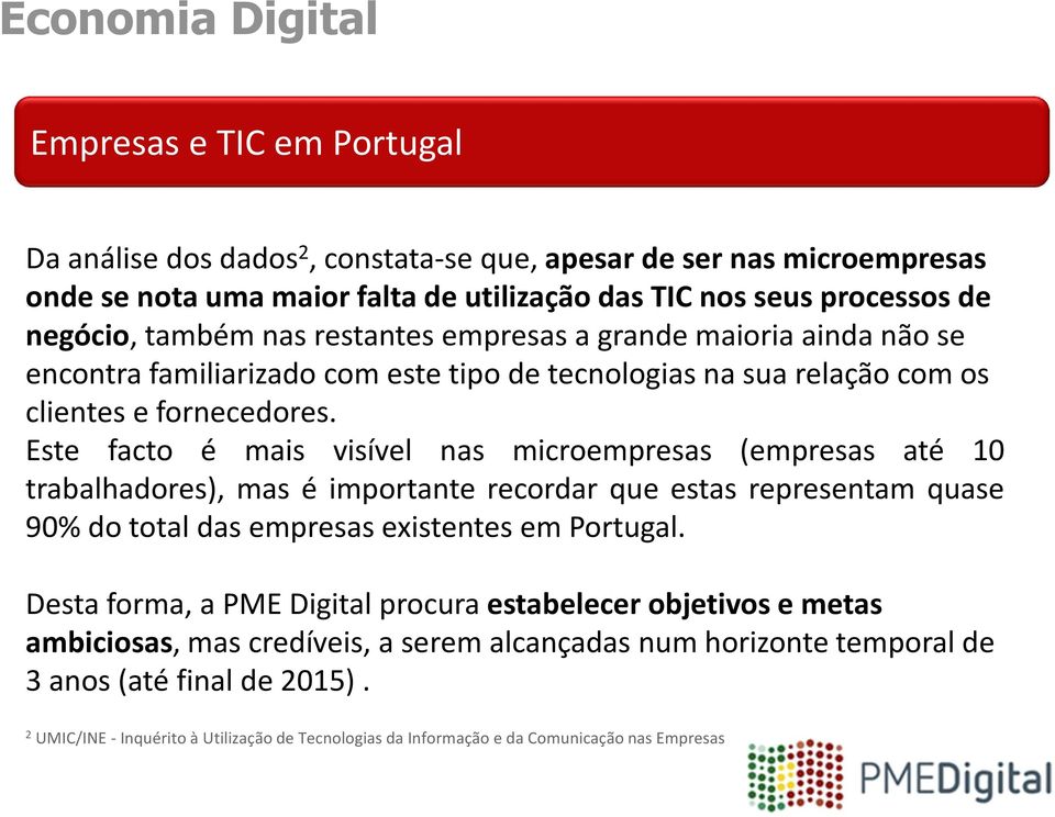 Este facto é mais visível nas microempresas (empresas até 10 trabalhadores), mas é importante recordar que estas representam quase 90% do total das empresas existentes em Portugal.