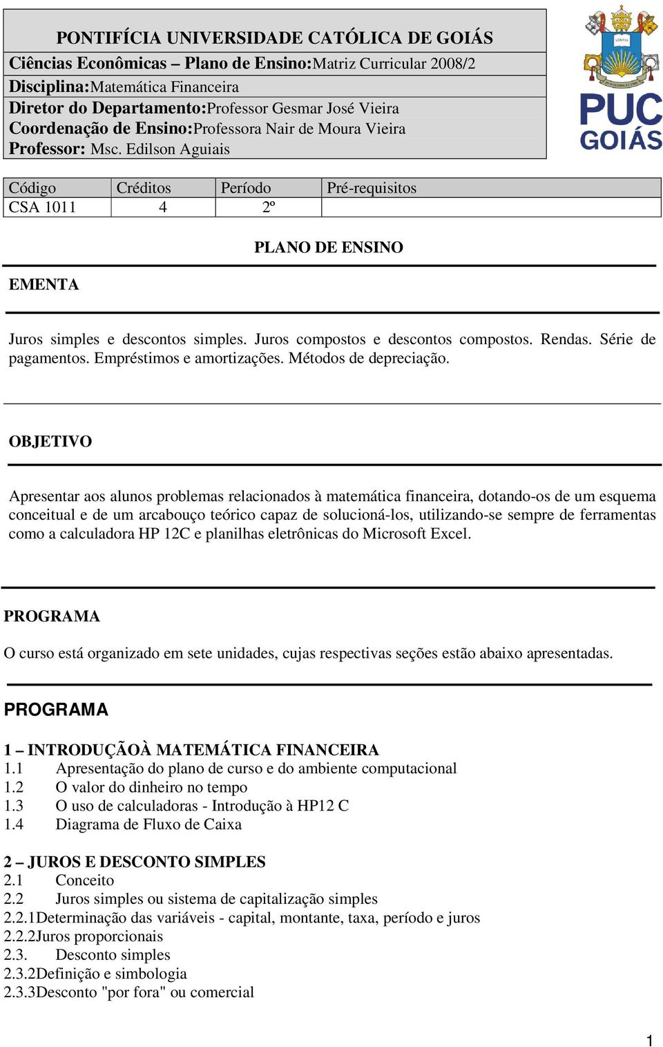 ferramentas como a calculadora HP 12C e planilhas eletrônicas do Microsoft Excel. PROGRAMA O curso está organizado em sete unidades, cujas respectivas seções estão abaixo apresentadas.