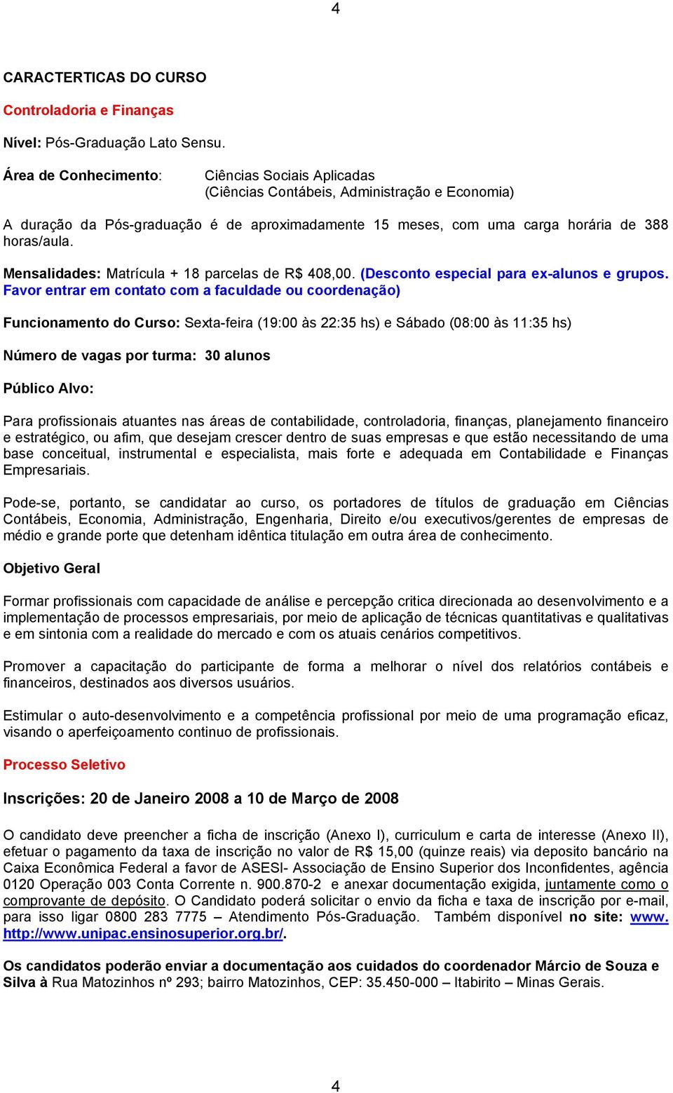 Mensalidades: Matrícula + 18 parcelas de R$ 408,00. (Desconto especial para ex-alunos e grupos.