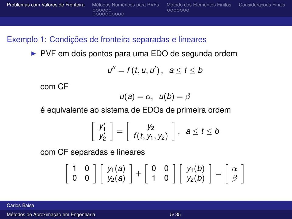 primeira ordem [ ] [ ] y 1 y = 2, a t b f (t, y 1, y 2 ) y 2 com CF separadas e lineares [ ] [ ] [