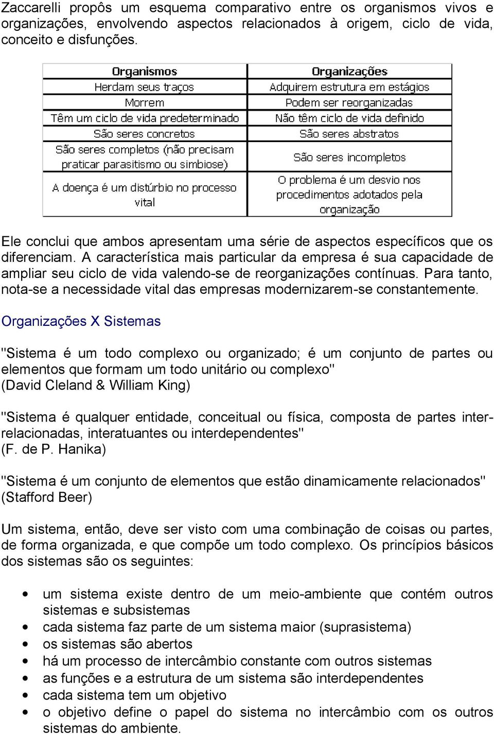 A característica mais particular da empresa é sua capacidade de ampliar seu ciclo de vida valendo-se de reorganizações contínuas.