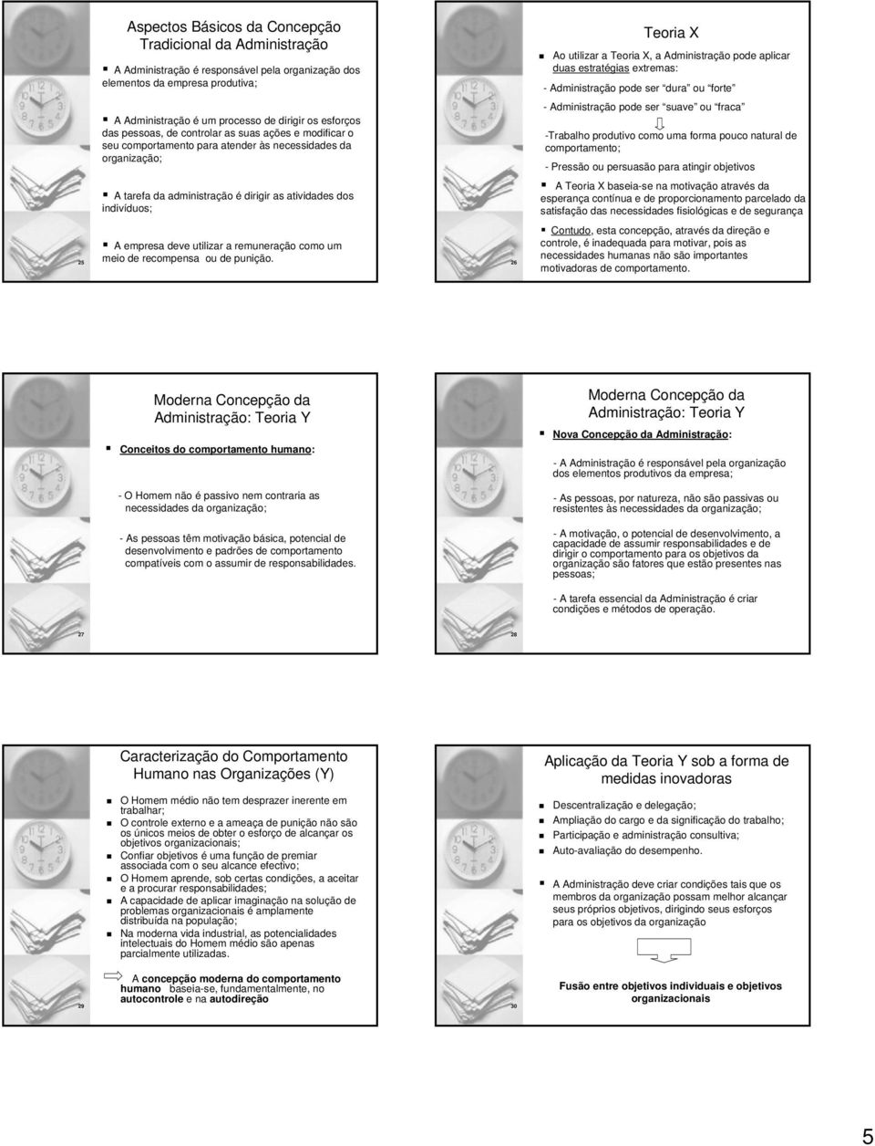 suas ações e modificar o seu comportamento para atender às necessidades da organização; A tarefa da administração é dirigir as atividades dos indivíduos; -Trabalho produtivo como uma forma pouco