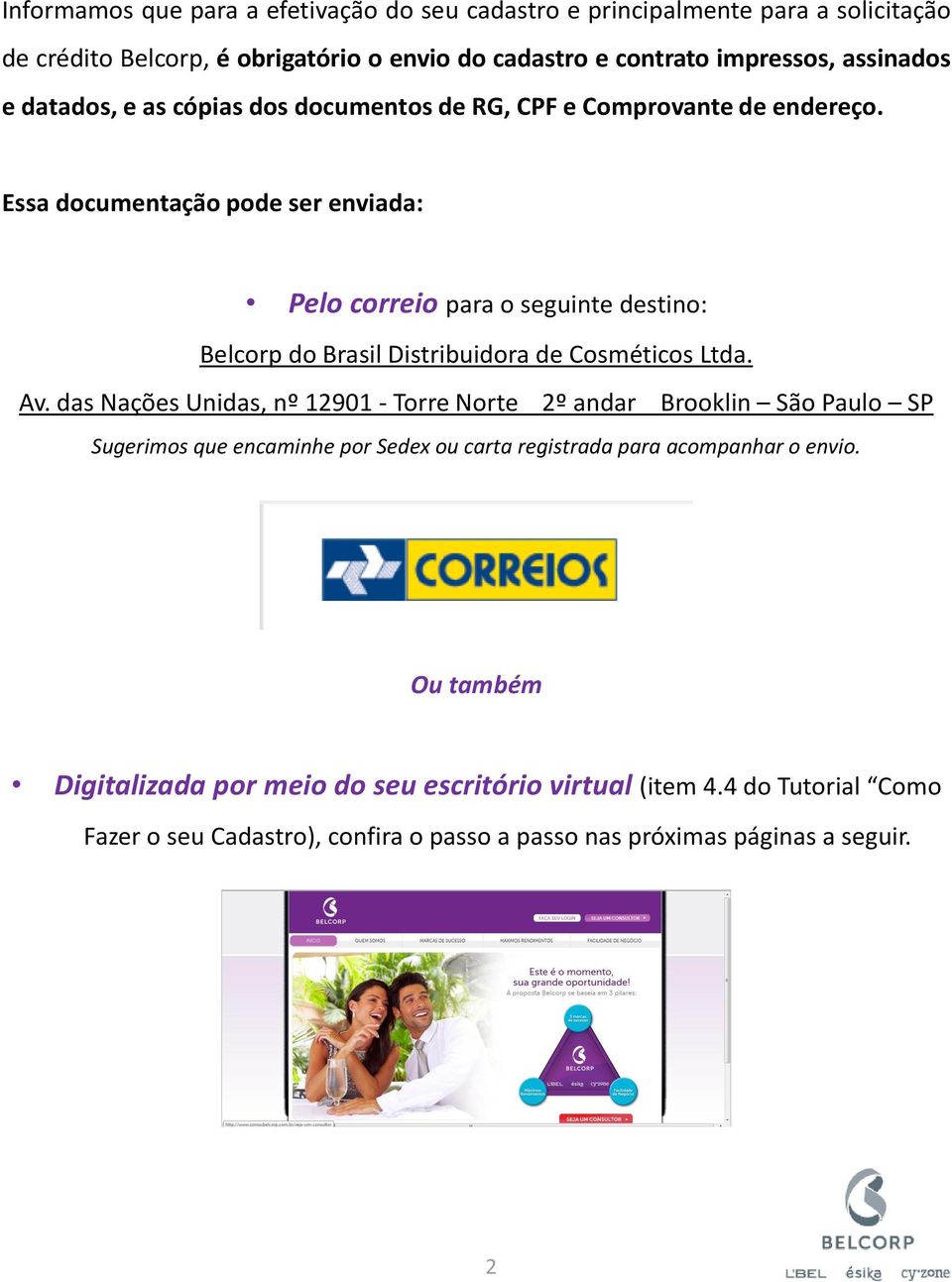 Essa documentação pode ser enviada: Pelo correio para o seguinte destino: Belcorp do Brasil Distribuidora de Cosméticos Ltda. Av.