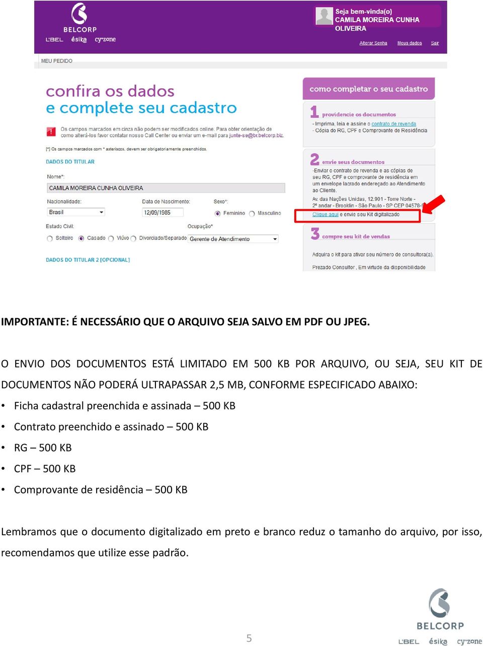 CONFORME ESPECIFICADO ABAIXO: Ficha cadastral preenchida e assinada 500 KB Contrato preenchido e assinado 500 KB RG 500 KB