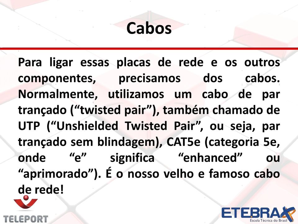 UTP ( Unshielded Twisted Pair, ou seja, par trançado sem blindagem), CAT5e