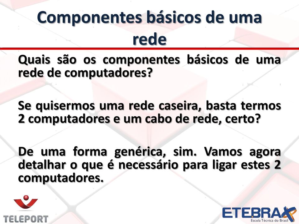 Se quisermos uma rede caseira, basta termos 2 computadores e um cabo