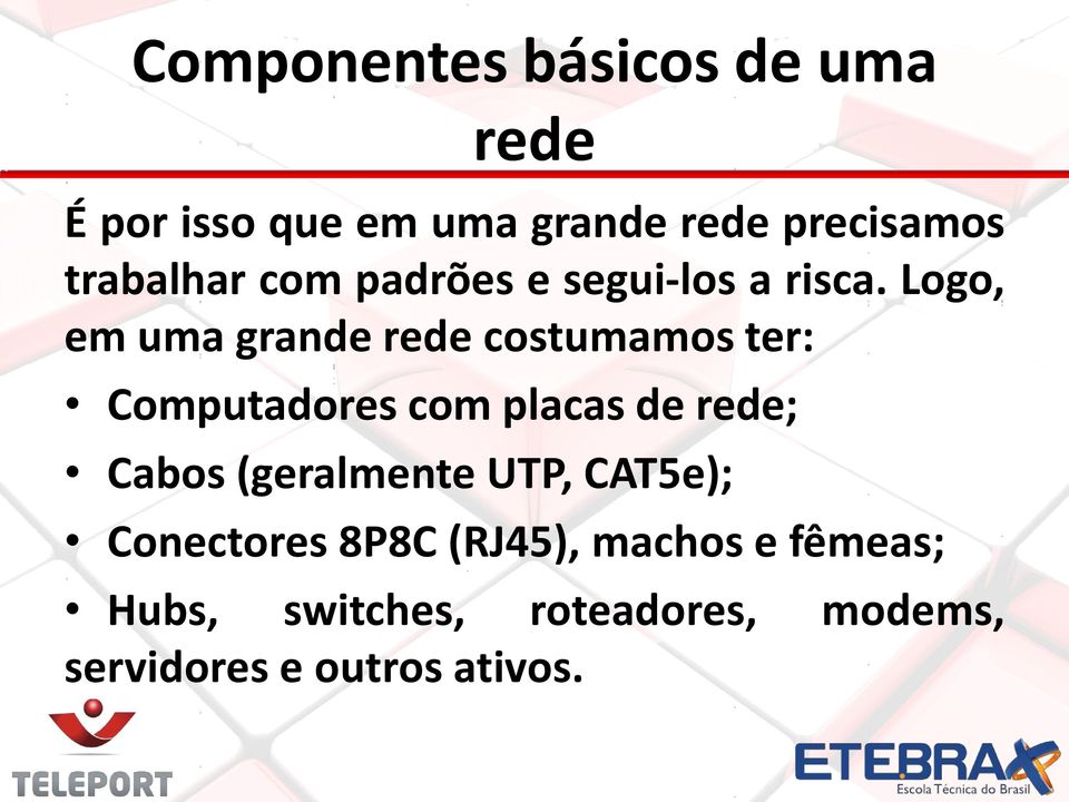 Logo, em uma grande rede costumamos ter: Computadores com placas de rede; Cabos