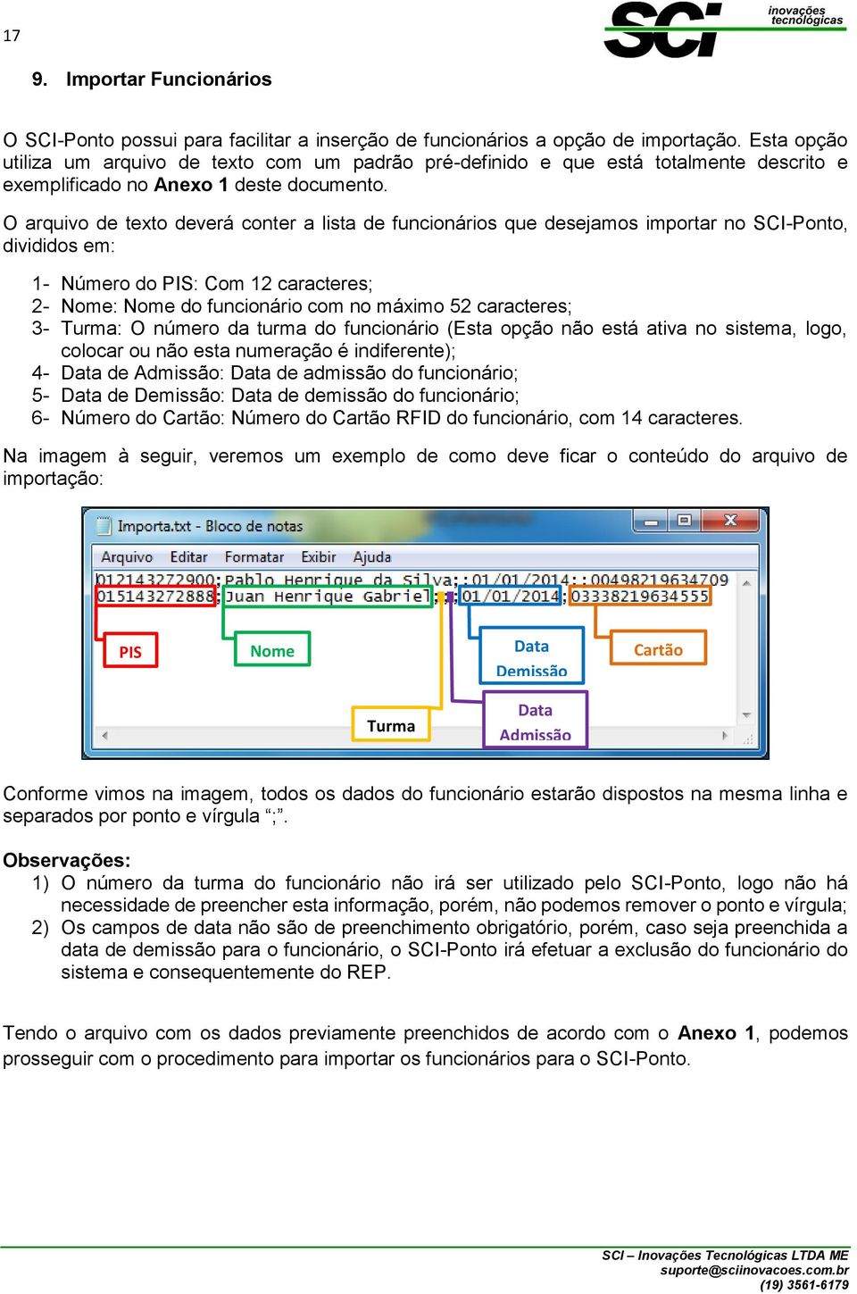 O arquivo de texto deverá conter a lista de funcionários que desejamos importar no SCI-Ponto, divididos em: 1- Número do PIS: Com 12 caracteres; 2- Nome: Nome do funcionário com no máximo 52