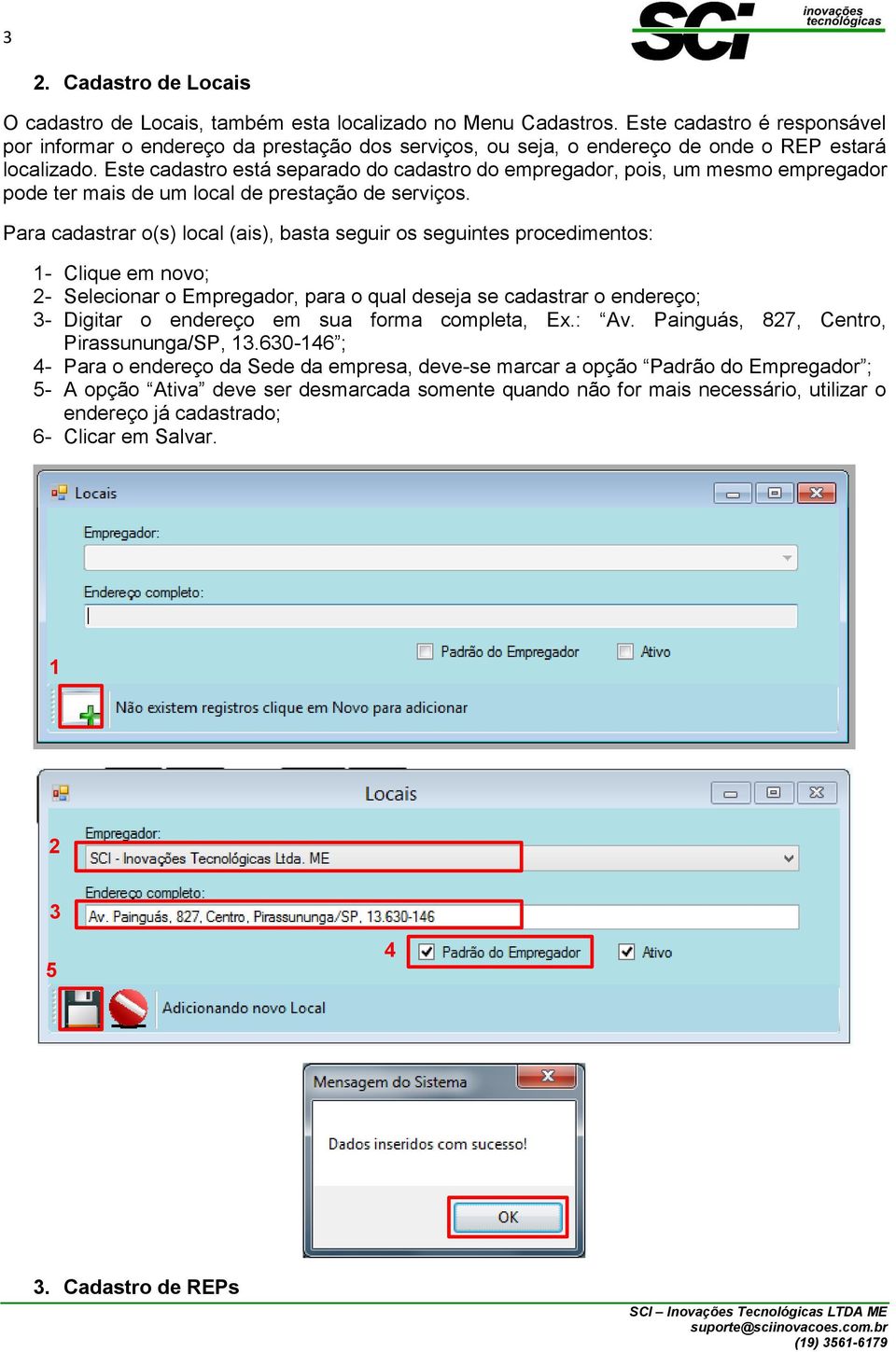 Este cadastro está separado do cadastro do empregador, pois, um mesmo empregador pode ter mais de um local de prestação de serviços.