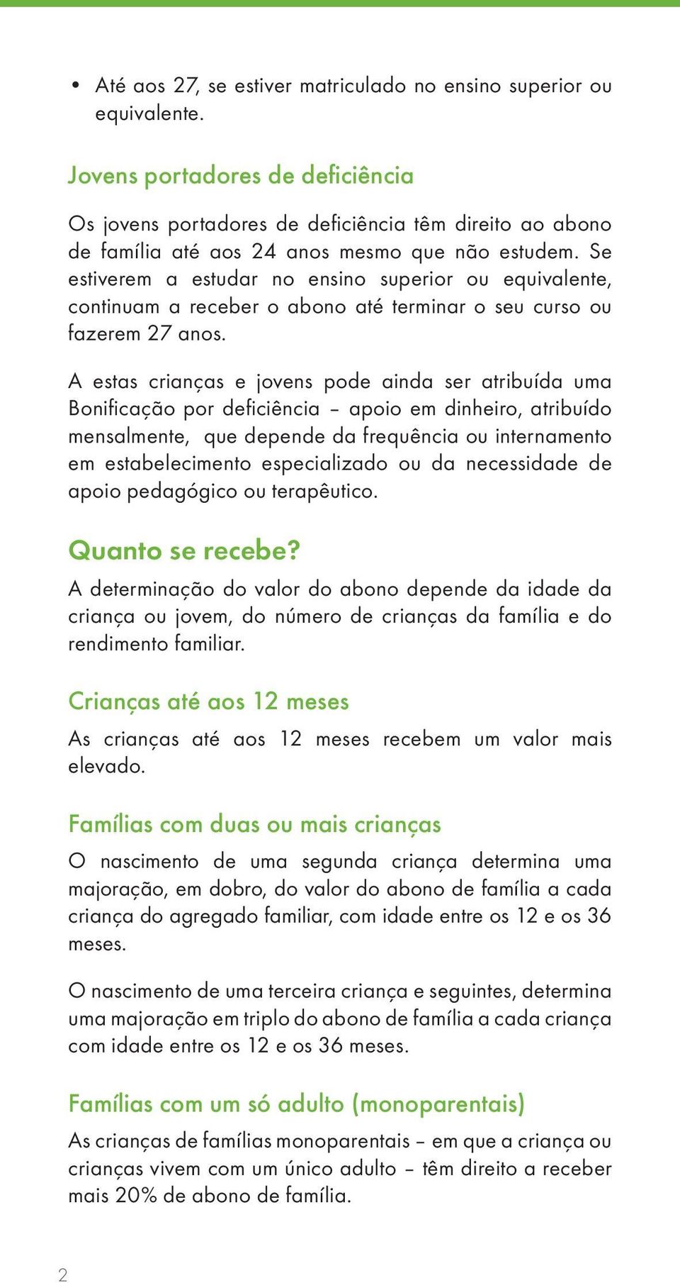 Se estiverem a estudar no ensino superior ou equivalente, continuam a receber o abono até terminar o seu curso ou fazerem 27 anos.