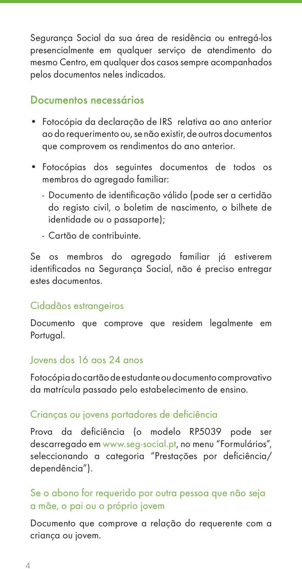 Fotocópias dos seguintes documentos de todos os membros do agregado familiar: - Documento de identificação válido (pode ser a certidão do registo civil, o boletim de nascimento, o bilhete de