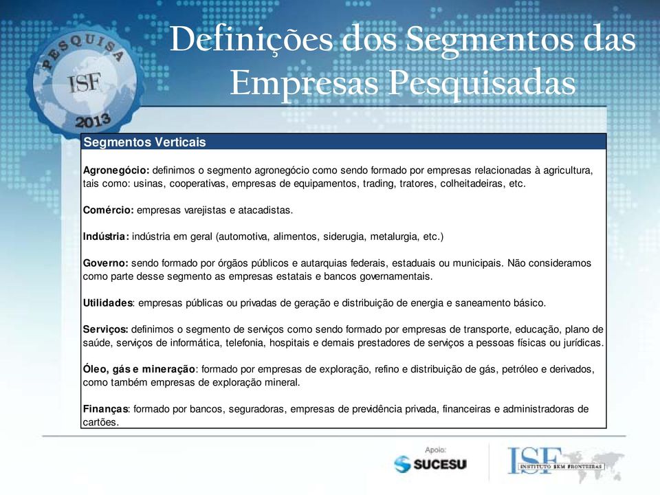 Indústria: indústria em geral (automotiva, alimentos, siderugia, metalurgia, etc.) Governo: sendo formado por órgãos públicos e autarquias federais, estaduais ou municipais.