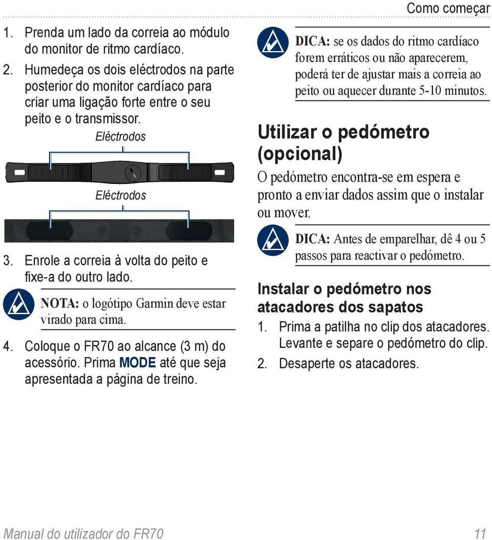 Enrole a correia à volta do peito e fixe-a do outro lado. Nota: o logótipo Garmin deve estar virado para cima. 4. Coloque o FR70 ao alcance (3 m) do acessório.