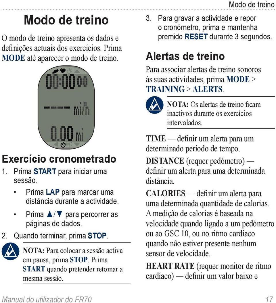 Prima START quando pretender retomar a mesma sessão. Modo de treino 3. Para gravar a actividade e repor o cronómetro, prima e mantenha premido RESET durante 3 segundos.