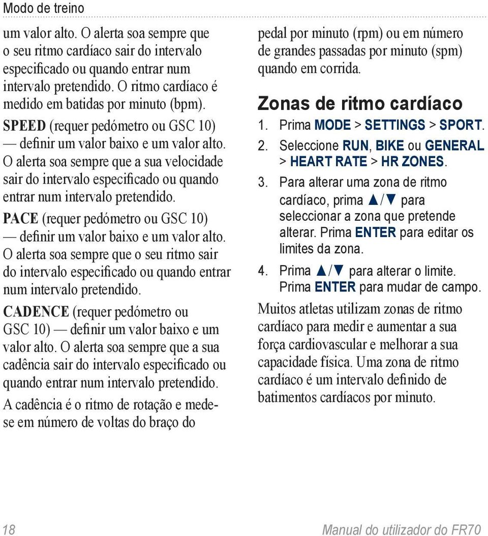 O alerta soa sempre que a sua velocidade sair do intervalo especificado ou quando entrar num intervalo pretendido. PACE (requer pedómetro ou GSC 10) definir um valor baixo e um valor alto.