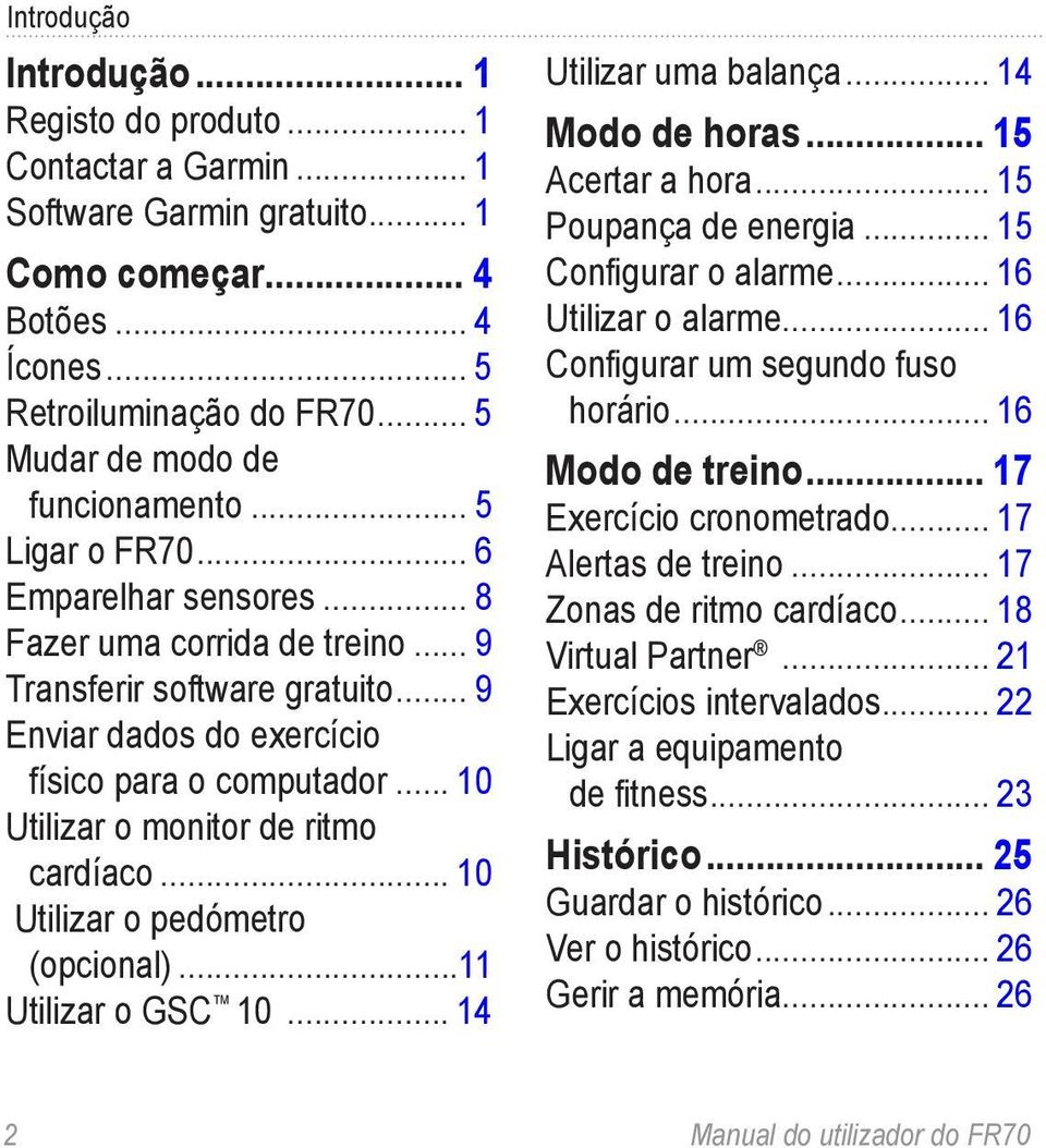 .. 10 Utilizar o monitor de ritmo cardíaco... 10 Utilizar o pedómetro (opcional)...11 Utilizar o GSC 10... 14 Utilizar uma balança... 14 Modo de horas... 15 Acertar a hora... 15 Poupança de energia.