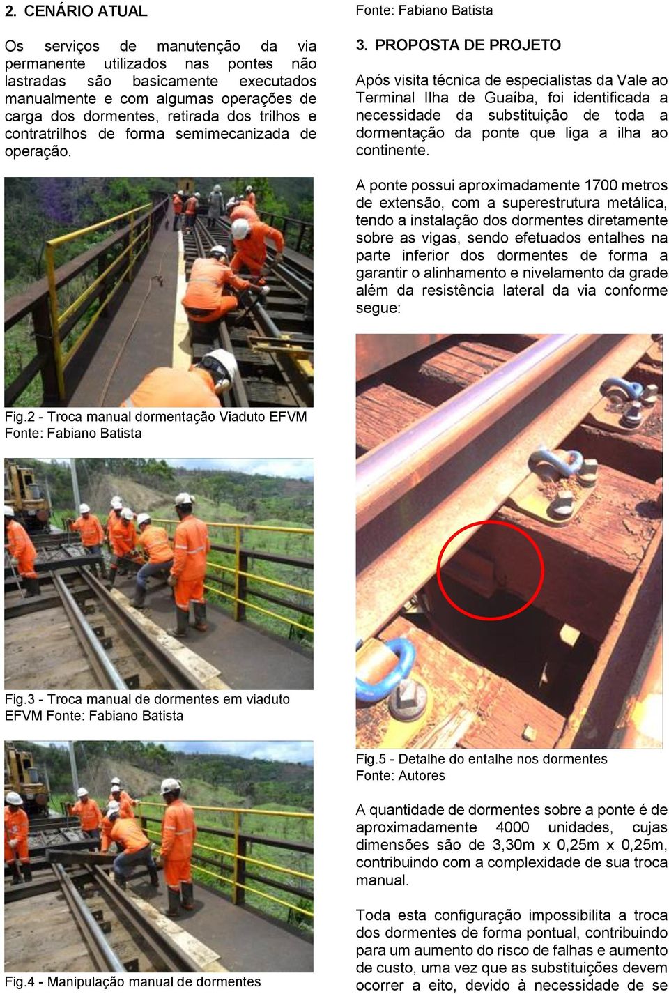 PROPOSTA DE PROJETO Após visita técnica de especialistas da Vale ao Terminal Ilha de Guaíba, foi identificada a necessidade da substituição de toda a dormentação da ponte que liga a ilha ao