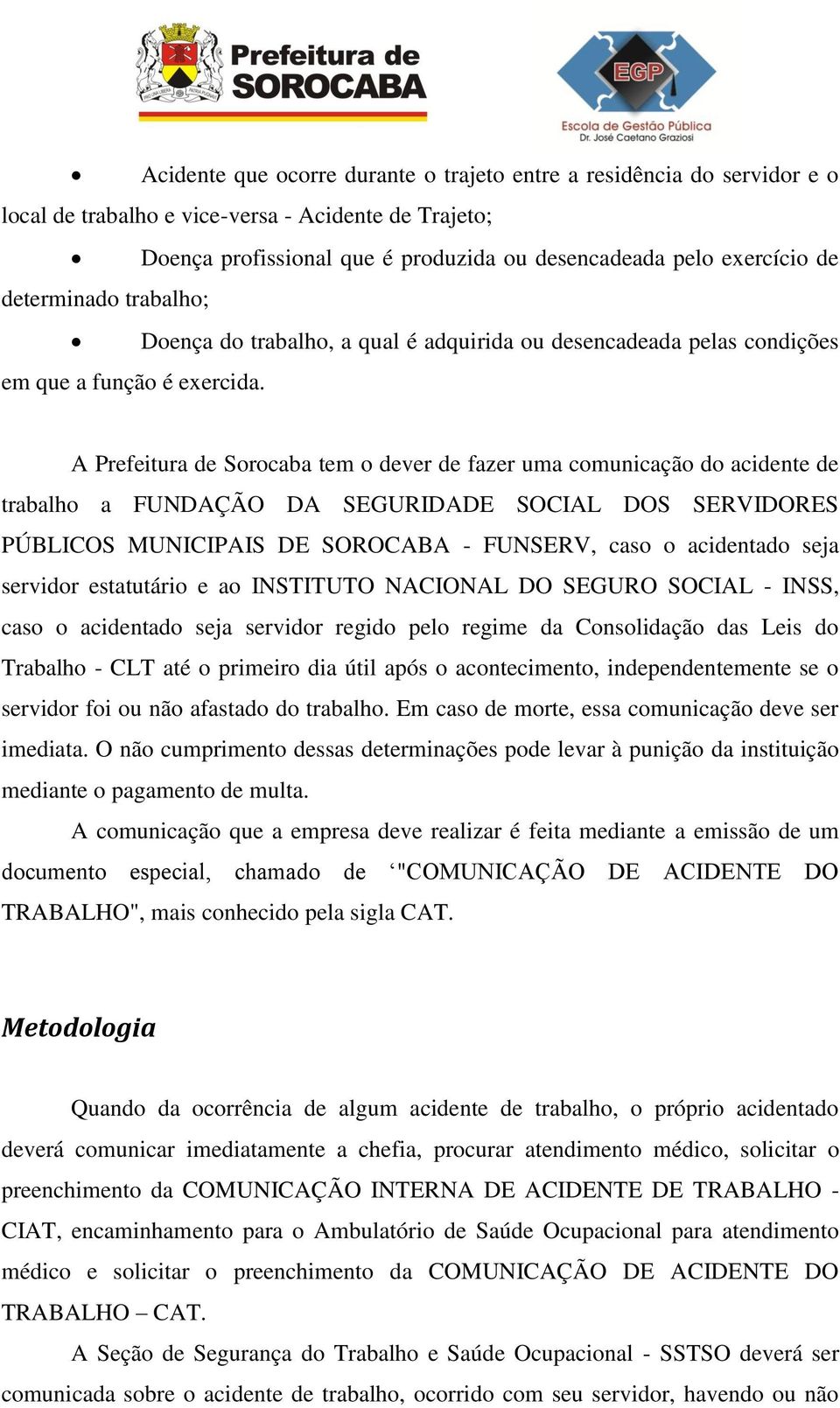 A Prefeitura de Sorocaba tem o dever de fazer uma comunicação do acidente de trabalho a FUNDAÇÃO DA SEGURIDADE SOCIAL DOS SERVIDORES PÚBLICOS MUNICIPAIS DE SOROCABA - FUNSERV, caso o acidentado seja