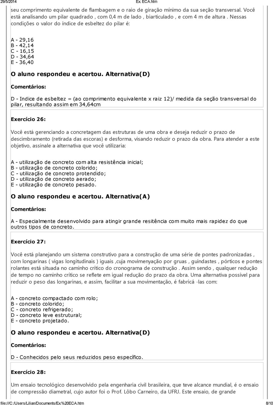 Alternativa(D) D - Indice de esbeltez = (ao comprimento equivalente x raiz 12)/ medida da seção transversal do pilar, resultando assim em 34,64cm Exercício 26: Você está gerenciando a concretagem das