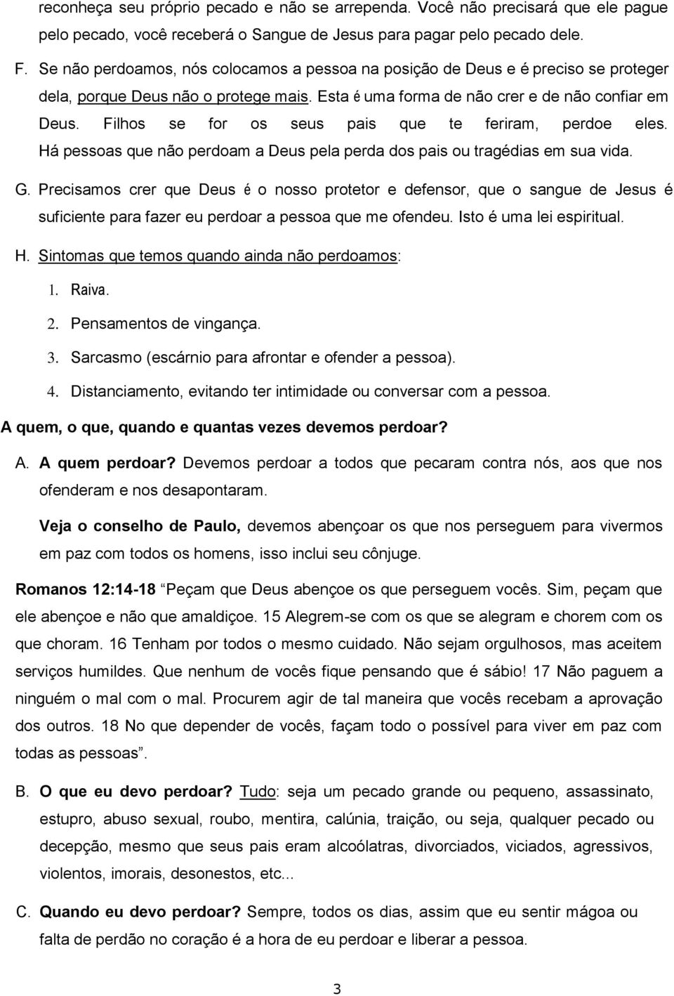 Filhos se for os seus pais que te feriram, perdoe eles. Há pessoas que não perdoam a Deus pela perda dos pais ou tragédias em sua vida. G.